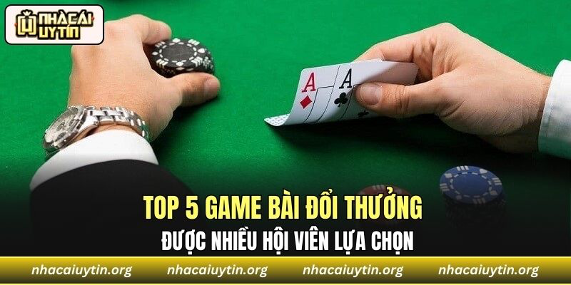 Top 5 game bài đổi thưởng uy tín được nhiều hội viên lựa chọn