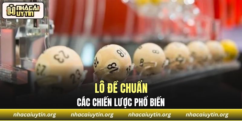 Các chiến lược phổ biến trong chơi lô đề chuẩn