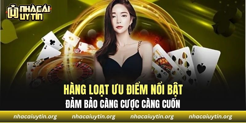 Hàng loạt ưu điểm nổi bật đảm bảo càng cược càng cuốn 