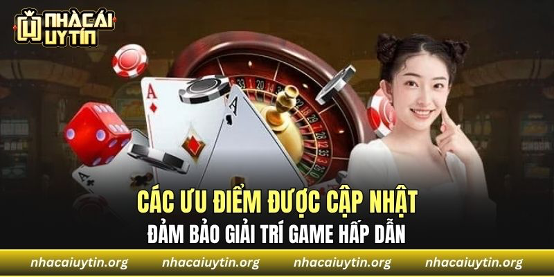 Các ưu điểm được cập nhật đảm bảo giải trí game hấp dẫn 