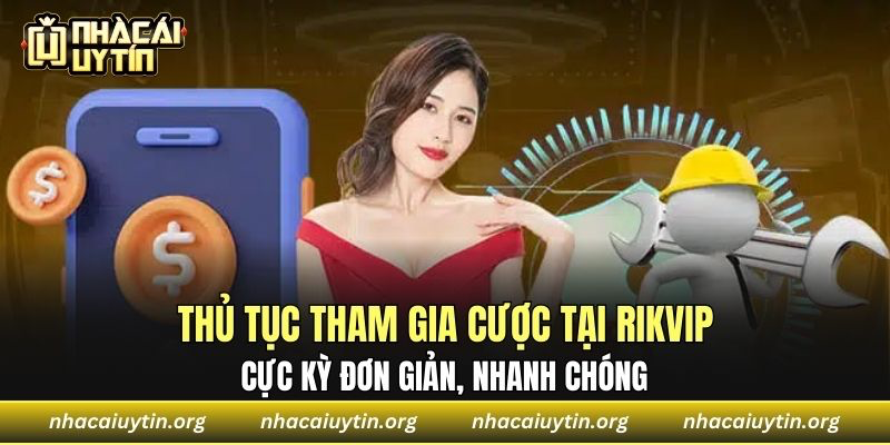 Thủ tục tham gia cược tại Rikvip cực kỳ đơn giản, nhanh chóng 