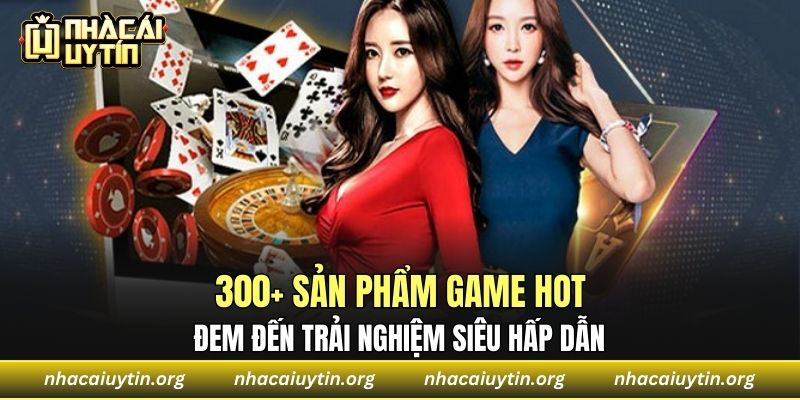 300+ sản phẩm game hot đem đến trải nghiệm siêu hấp dẫn 