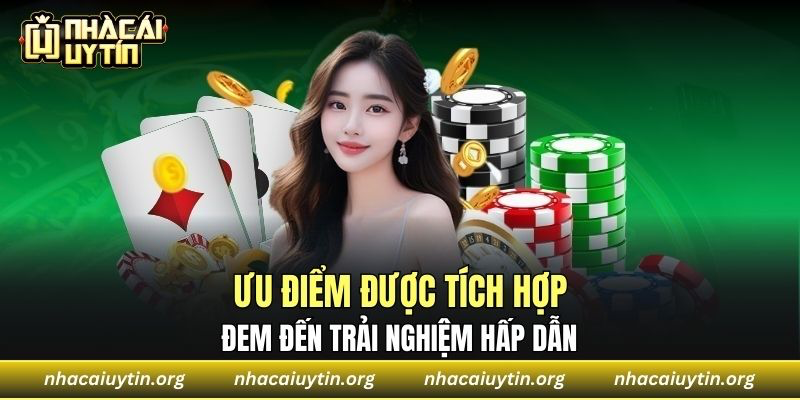 Ưu điểm được tích hợp đem đến trải nghiệm hấp dẫn 