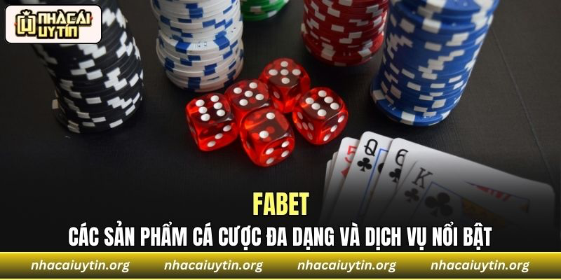 Các sản phẩm cá cược đa dạng và dịch vụ nổi bật tại Fabet
