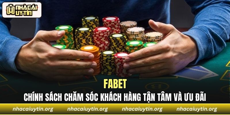 Chính sách chăm sóc khách hàng tận tâm và ưu đãi tại Fabet