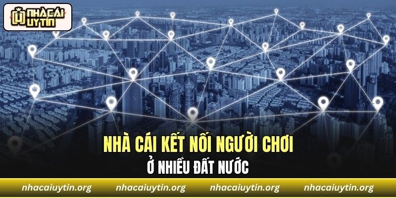 Nhà cái kết nối người chơi ở nhiều đất nước