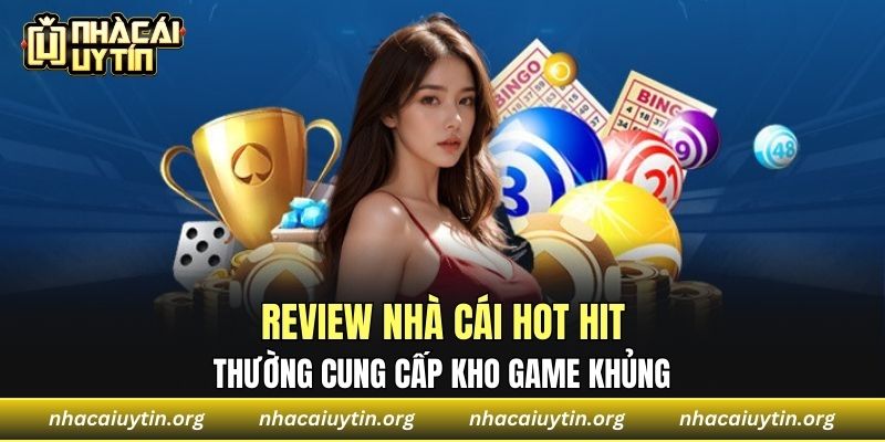Review nhà cái hot hit thường cung cấp kho game khủng 