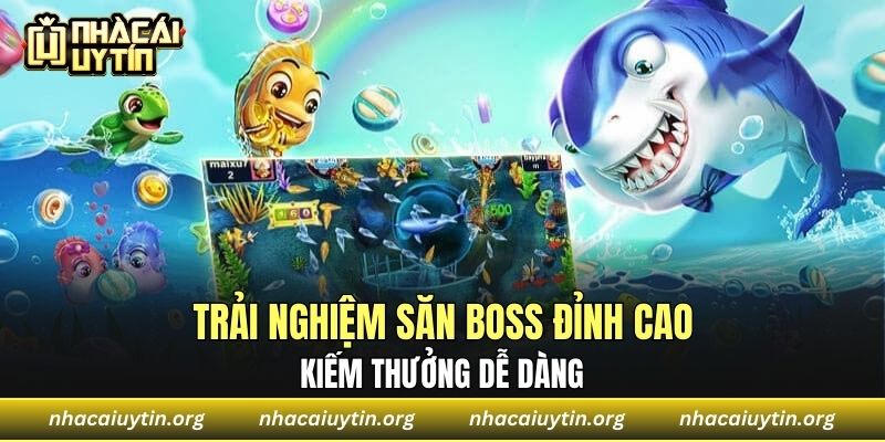 Trải nghiệm săn boss đỉnh cao kiếm thưởng dễ dàng 