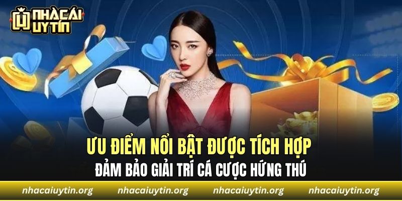 Ưu điểm nổi bật được tích hợp đảm bảo giải trí cá cược hứng thú 